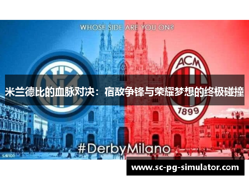米兰德比的血脉对决:宿敌争锋与荣耀梦想的终极碰撞 米兰德比的血脉对决:宿敌争锋与荣耀梦想的终极碰撞