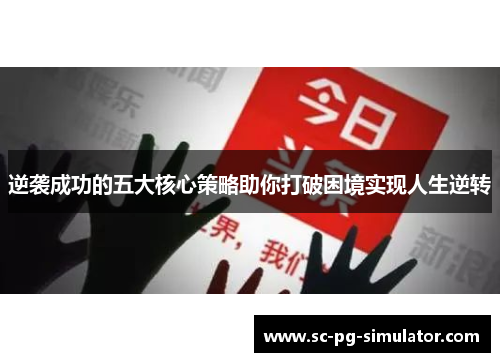 逆袭成功的五大核心策略助你打破困境实现人生逆转 逆袭成功的五大核心策略助你打破困境实现人生逆转