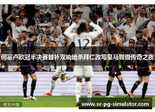 何塞卢欧冠半决赛替补双响绝杀拜仁改写皇马晋级传奇之夜 何塞卢欧冠半决赛替补双响绝杀拜仁改写皇马晋级传奇之夜